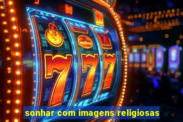 sonhar com imagens religiosas